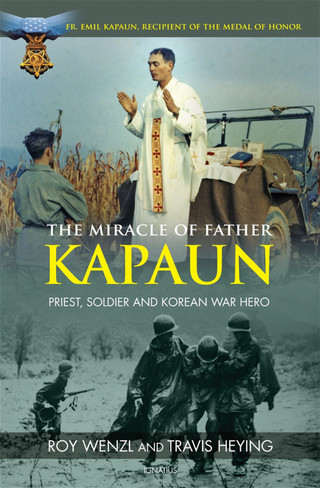 THE MIRACLE OF FATHER KAPAUN Priest, Soldier and Korean War Hero By ROY WENZL