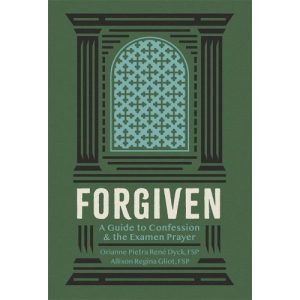FORGIVEN - A Guide To Confession and The Examen Prayer By SR ORIANNE PIETRA RENE DYCK, FSP and SR ALLISON REGINA GLIOT FSP