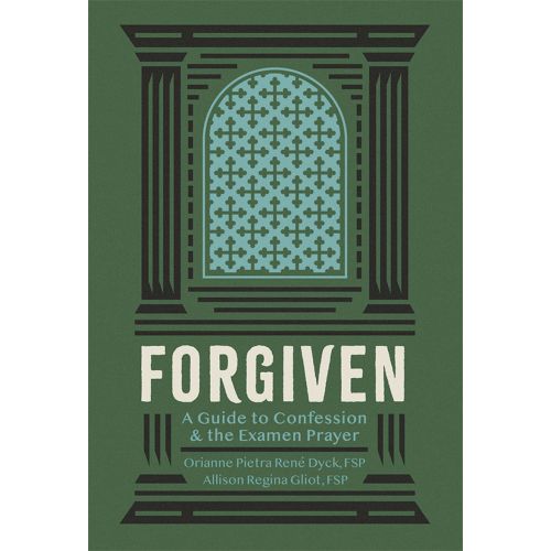 FORGIVEN - A Guide To Confession and The Examen Prayer By SR ORIANNE PIETRA RENE DYCK, FSP and SR ALLISON REGINA GLIOT FSP