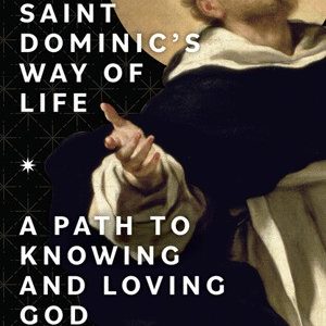 SAINT DOMINIC'S WAY OF LIFE A Path To Knowing And Loving God