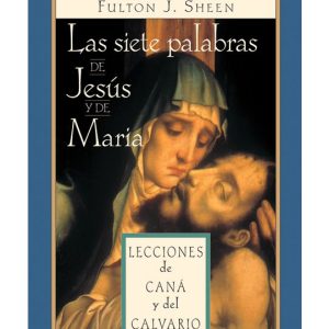 LAS SIETE PALABRAS DE JESUS Y DE MARIA Lecciones De Cana Y Del Calvario By Fulton J. Sheen