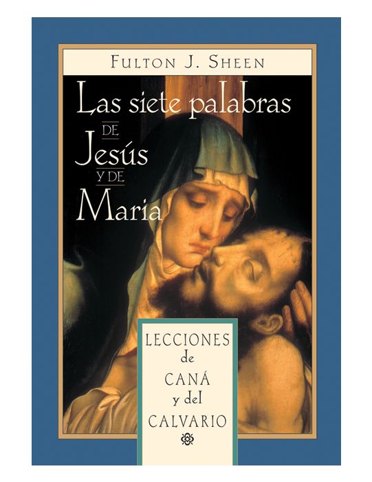LAS SIETE PALABRAS DE JESUS Y DE MARIA Lecciones De Cana Y Del Calvario By Fulton J. Sheen