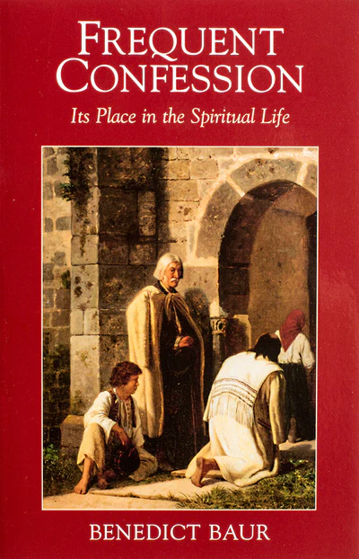 FREQUENT CONFESSION Its Place in the Spiritual Life By FR. BENEDICT BAUR, O.S.B.