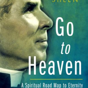 GO TO HEAVEN A Spiritual Road Map To Eternity By ARCHBISHOP FULTON J. SHEEN