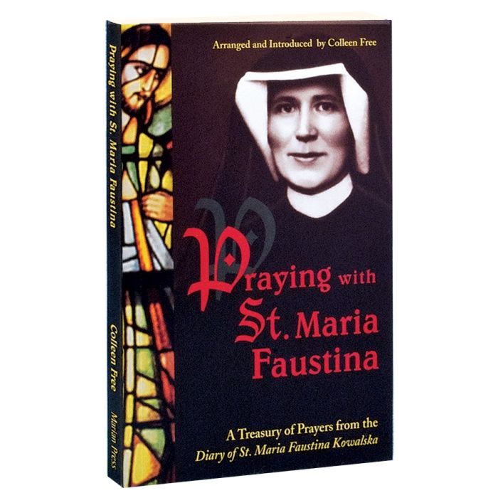 PRAYING WITH ST. MARIA FAUSTINA A Treasure of Prayers from Diary of Saint Maria Faustina Kowalska BY ST. MARIA FAUSTINA