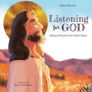 LISTENING FOR GOD Silence Practive for Little Ones By KATIE WARNER