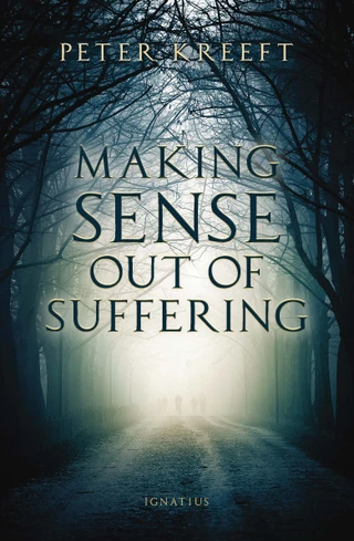 MAKING SENSE OUT OF SUFFERING by PETER KREEFT #MSOSP