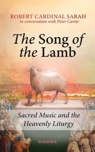 THE SONG OF THE LAMB Sacred Music and the Heavenly Liturgy By ROBERT CARDINAL SARAH