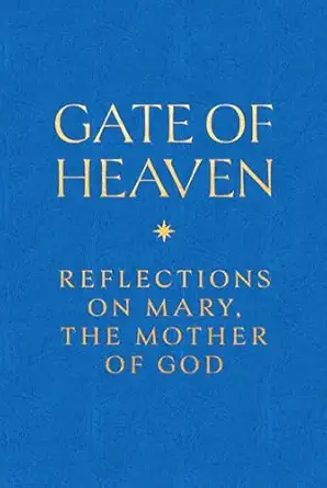 GATE OF HEAVEN Reflections On Mary The Mother Of God EDITED BY MATTHEW BECKLO