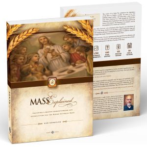 MASS EXPLAINED: Fostering a Deeper Understanding and Appreciation for the Roman Catholic Mass BY DAN GONZALEZ