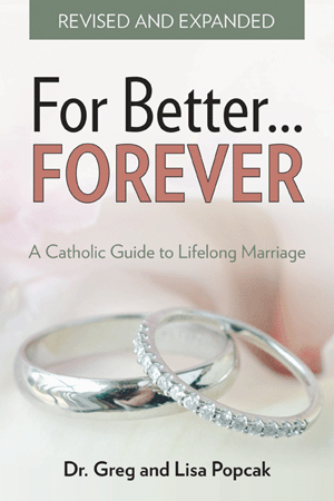 FOR BETTER...FOREVER A Catholic Guide To Lifelong Marriage Revised Edition BY GREGORY AND LISA POPCAK