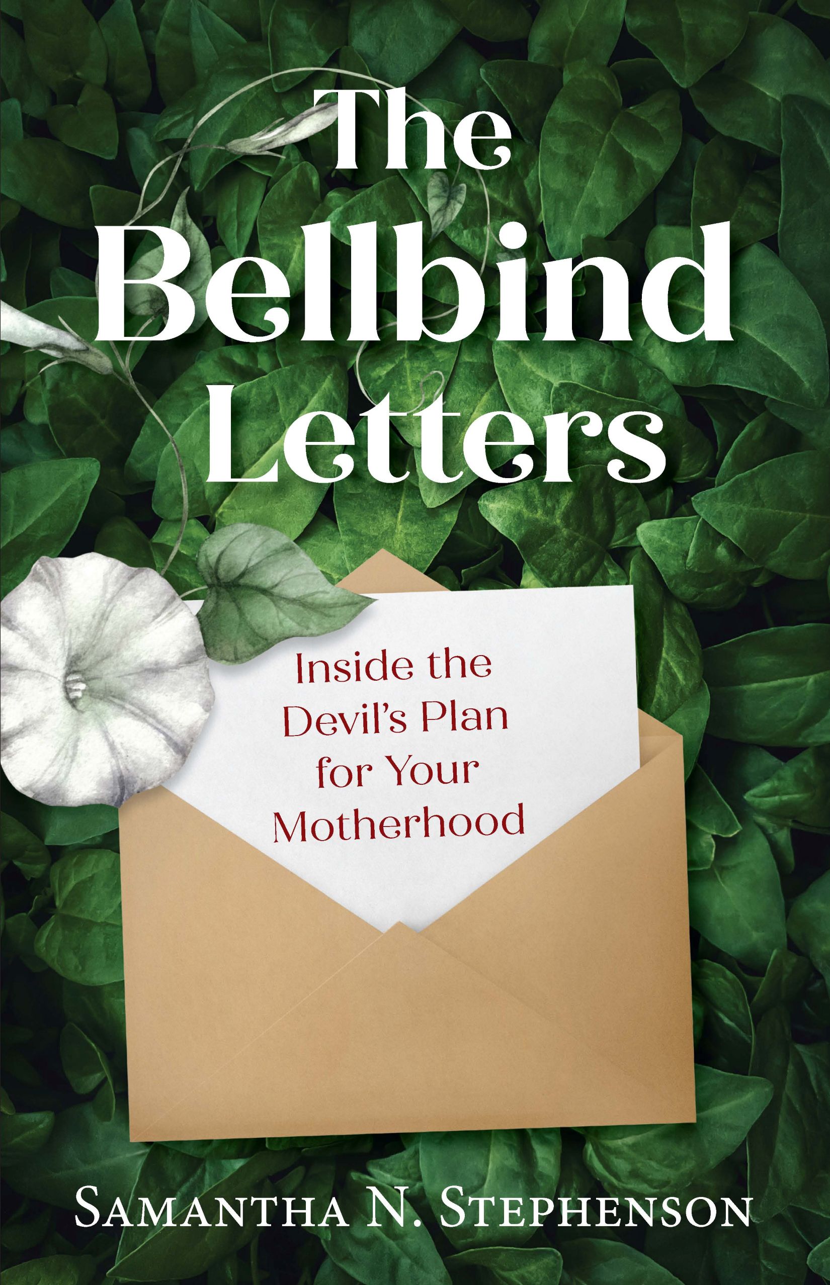 THE BELLBIND LETTERS Inside The Devil's Plan For Your Motherhood BY SAMANTHA N. STEPHENSON