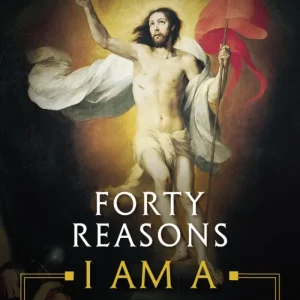 FORTY REASONS I AM A CATHOLIC by PETER KREEFT
