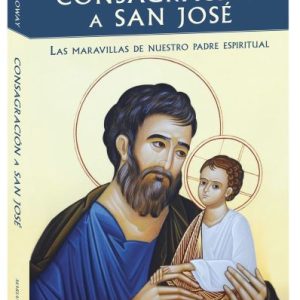 CONSAGRACION A SAN JOSE Las Maravillas De Nuestro Padre Espiritual by DONALD H. CALLOWAY, MIC
