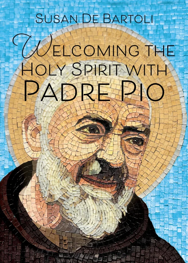WELCOMING THE HOLY SPIRIT WITH PADRE PIO BY SUSAN DE BARTOLI