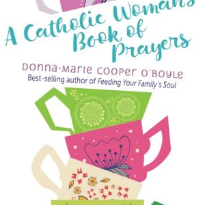 A CATHOLIC WOMAN'S BOOK OF PRAYERS By DONNA-MARIA COOPER O'BOYLE