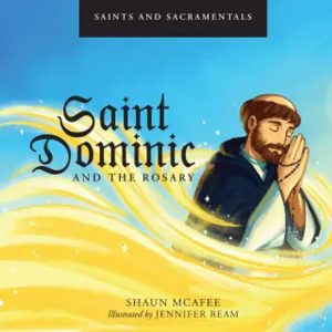 SAINTS AND SACRAMENTAL: SAINT DOMINIC AND THE ROSARY By SHAUN McAFEE