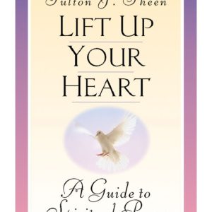 LIFT UP YOUR HEART A Guide to Spiritual Peace by Fulton J. Sheen