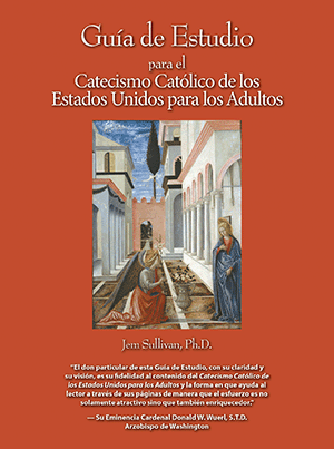 GUIA DE ESTUDIO PARA EL CATECISMO CATOLICO DE LOS ESTADOS UNIDOS PARA LOS ADULTOS By Jem Sullivan, Ph.D.