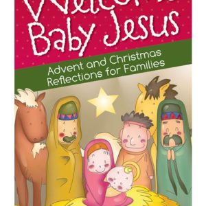 WELCOME BABY JESUS Advent and Christmas Reflections For Families By SARAH A. REINHARD