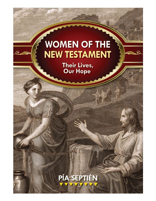 WOMEN OF THE NEW TESTAMENT Their Lives, Our Hopes By PIA SEPTIEN