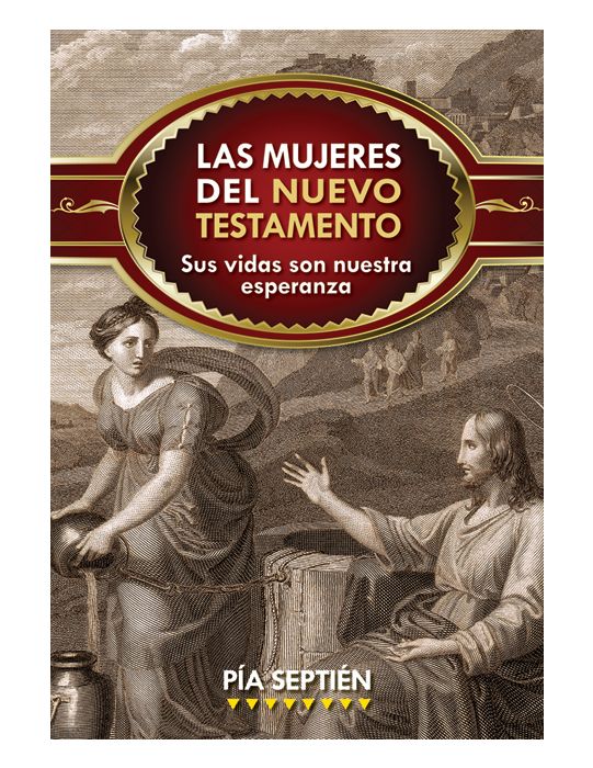 LAS MUJERES DEL NUEVO TESTAMENTO Sus Vidas Son Nuestra Esperanza By PIA SEPTIEN