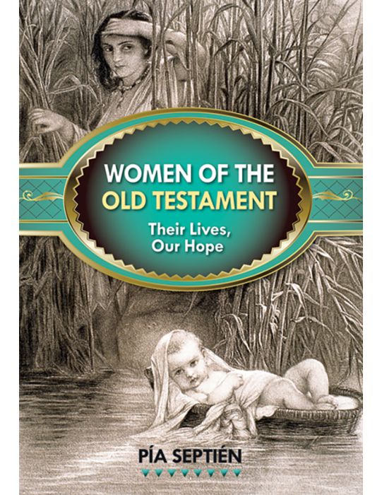 WOMEN OF THE OLD TESTAMENT Their Lives, Our Hopes By PIA SEPTIEN
