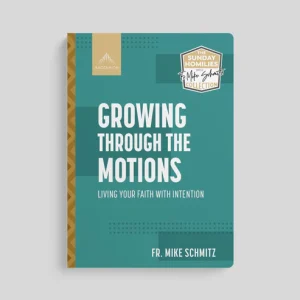GROWING THROUGH THE MOTIONS Living Your Faith With Intention By FR. MIKE SCHMITZ