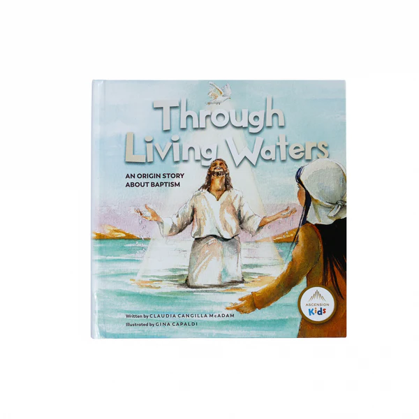 THROUGH LIVING WATERS An Origin Story About Baptism By CLAUDIA CANGILLA McADAM
