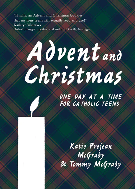 ADVENT AND CHRISTMAS One Day at a Time for Catholic Teens By KATIE PREJEAN McGRADY AND TOMMY McGRADY
