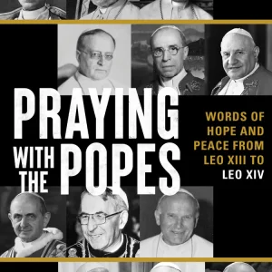 PRAYING WITH THE POPES Words Of Hope And Peace From Leo X111 to Leo XIV