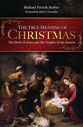 THE TRUE MEANING OF CHRISTMAS The Birth of Jesus and the Origins of The Season By MICHAEL PATRICK BARBER