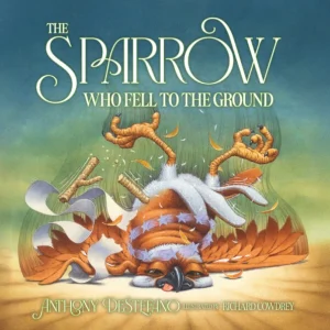 THE SPARROW Who Fell To The Ground By ANTHONY DESTEFANO