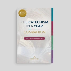 THE CATECHISM IN A YEAR COMPANION Volume II: Days 121-244