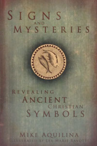 SIGNS AND MYSTERIES Revealing Ancient Christian Symbols by MIKE AQUILINA