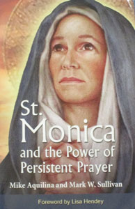 ST. MONICA AND THE POWER OF PERSISTENT PRAYER by MIKE AQUILINA AND MARK W. SULLIVAN