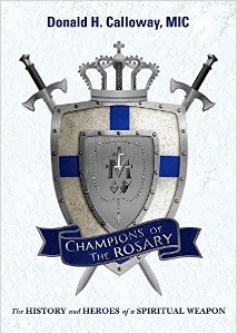 CHAMPIONS OF THE ROSARY The Hisotry and Heroes of a Spiritual Weapon by DONALD H. CALLOWAY, MIC